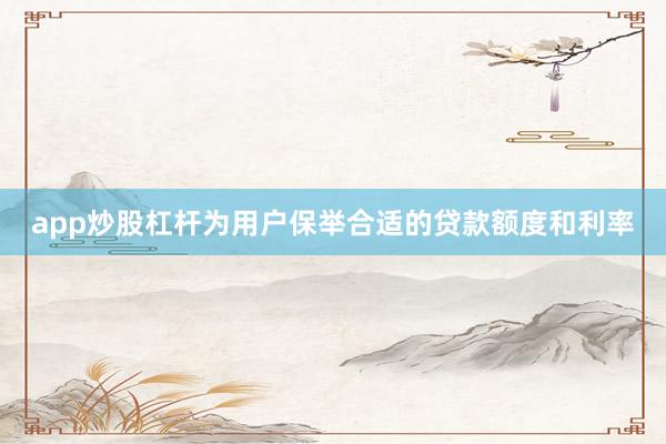 app炒股杠杆为用户保举合适的贷款额度和利率
