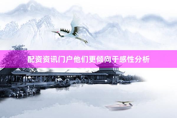 配资资讯门户他们更倾向于感性分析