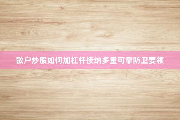 散户炒股如何加杠杆接纳多重可靠防卫要领