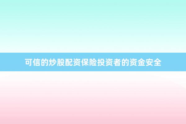 可信的炒股配资保险投资者的资金安全