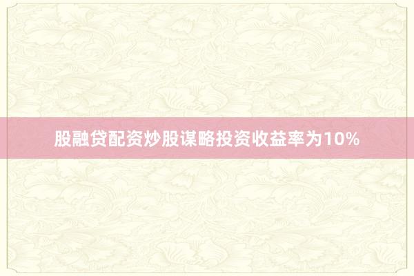 股融贷配资炒股谋略投资收益率为10%