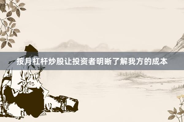 按月杠杆炒股让投资者明晰了解我方的成本
