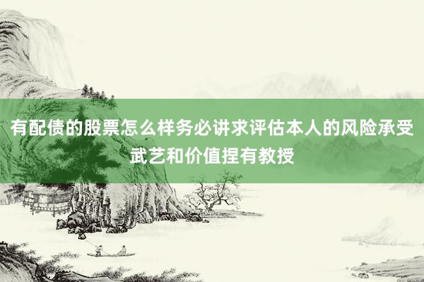 有配债的股票怎么样务必讲求评估本人的风险承受武艺和价值捏有教授