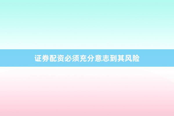 证劵配资必须充分意志到其风险